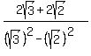 %282sqrt%283%29+%2B+2sqrt%282%29%29%2F%28%28sqrt%283%29%29%5E2+-+%28sqrt%282%29%29%5E2%29