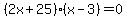 %282x%2B25%29%28x-3%29+=+0