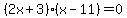 %282x%2B3%29%28x-11%29+=+0