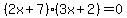 %282x%2B7%29%283x%2B2%29=0