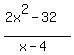 (2x^2-32)/ (x-4)
