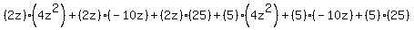 (2z)*(4z^2)+(2z)*(-10z)+(2z)*(25)+(5)*(4z^2)+(5)*(-10z)+(5)*(25)