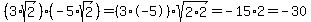 %283%2Asqrt%282%29%29%2A%28-5%2Asqrt%282%29%29=%283%2A-5%29%2Asqrt%282%2A2%29=-15%2A2=-30
