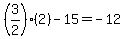 %283%2F2%29%282%29-15=-12