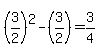 %283%2F2%29%5E2+-+%283%2F2%29+=+3%2F4