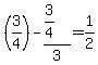 %283%2F4%29-%283%2F4%29%2F3=1%2F2
