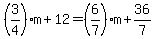 (3/4)m + 12 = (6/7)*m + 36/7