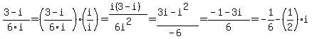 (3-i)/6i=((3-i)/6i)(i/i)=(i(3-i))/(6i^2)=(3i-i^2)/(-6)=(-1-3i)/6=-1/6-(1/2)i