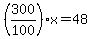 %28300%2F100%29x+=+48
