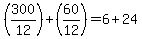 (300/12)+ (60/12) = 6 +24
