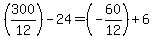 (300/12)-24=(-60/12)+6