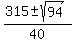 %28315+%2B-+sqrt%2894%2C665%29%29%2F40
