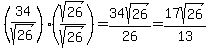 %2834%2Fsqrt%2826%29%29%28sqrt%2826%29%2Fsqrt%2826%29%29=34sqrt%2826%29%2F26=17sqrt%2826%29%2F13