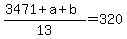 (3471 + a + b)/13 = 320