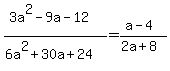 (3a^2-9a-12)/(6a^2+30a+24)=(a-4)/(2a+8)