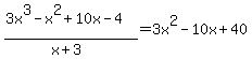 %283x%5E3+-+x%5E2+%2B+10x+-+4%29%2F%28x%2B3%29=3x%5E2+-+10x+%2B+40