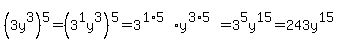 (3y^3)^5=(3^1y^3)^5=3^(1*5)y^(3*5)=3^5y^15=243y^15