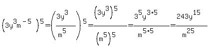 (3y^3m^(-5))^5=((3y^3)/(m^5))^5=((3y^3)^5)/((m^5)^5)=(3^5y^(3*5))/(m^(5*5))=(243y^15)/(m^25)