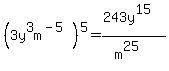 (3y^3m^(-5))^5=(243y^15)/(m^25)
