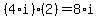 (4*i)*(2)=8*i