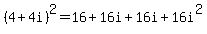 (4+4i)^2 = 16+16i+16i+16i^2