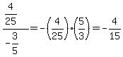 %284%2F25%29%2F%28-3%2F5%29=-%284%2F25%29%285%2F3%29=-4%2F15