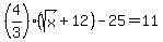 %284%2F3%29%2A%28sqrt%28x%29%2B12%29-25=11