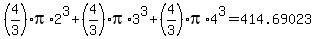 %284%2F3%29pi%2A2%5E3+%2B+%284%2F3%29pi%2A3%5E3+%2B+%284%2F3%29pi%2A4%5E3+=+414.69023