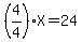 %284%2F4%29X=24