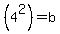 %284%5E2%29=b