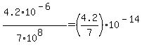 %284.2%2A10%5E%28-6%29%29%2F%287%2A10%5E8%29+=+%284.2%2F7%29%2A10%5E%28-14%29