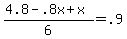 %284.8+-+.8x+%2B+x%29%2F6+=+.9