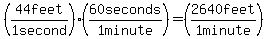 (44 feet / 1 second) * (60 seconds / 1 minute) = (2640 feet / 1 minute)
