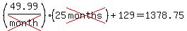 (49.99/cross(month))(25cross(months))+129=1378.75