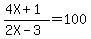 %284X%2B1%29%2F%282X-3%29+=+100+