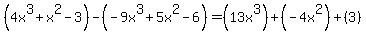 (4x^3+x^2-3) - (-9x^3+5x^2-6)=(13x^3)+(-4x^2)+(3)