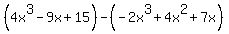 %284x%5E3++-+9x+%2B+15%29+-+%28-2x%5E3+%2B++4x%5E2+%2B+7x%29