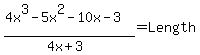 %284x%5E3-5x%5E2-10x-3%29%2F%284x%2B3%29+=+Length