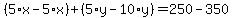 %285%2Ax-5%2Ax%29%2B%285%2Ay-10%2Ay%29=250-350
