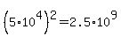%285+%2A+10%5E4%29%5E2=2.5%2A10%5E9