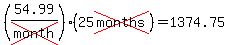 (54.99/cross(month))(25cross(months))=1374.75