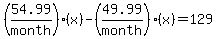 (54.99/month)(x)-(49.99/month)(x)=129