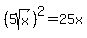 %285sqrt%28x%29%29%5E2=25x%29