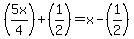 (5x/4)+(1/2)=x-(1/2)