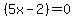 %285x+-+2%29+=+0