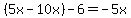 %285x-10x%29-6=-5x