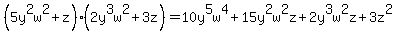 %285y%5E2w%5E2%2Bz%29%282y%5E3w%5E2%2B3z%29=10y%5E5w%5E4%2B15y%5E2w%5E2z%2B2y%5E3w%5E2z%2B3z%5E2
