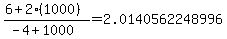 %286%2B2%281000%29%29%2F%28-4%2B1000%29=2.0140562248996
