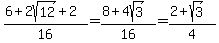 %286+%2B+2sqrt%2812%29+%2B+2%29%2F16+=+%288%2B4sqrt%283%29%29%2F16+=+%282%2Bsqrt%283%29%29%2F4
