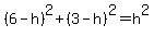 (6 - h)^2 + (3-h)^2 = h^2